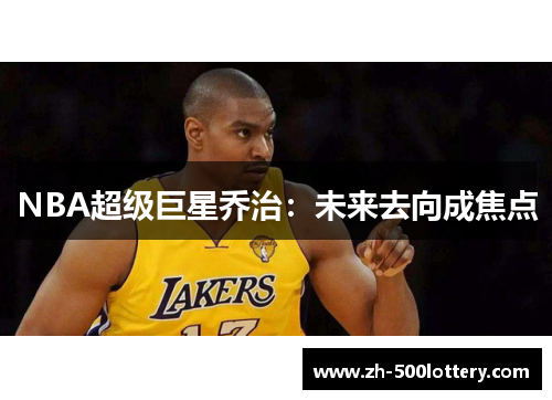 NBA超级巨星乔治：未来去向成焦点